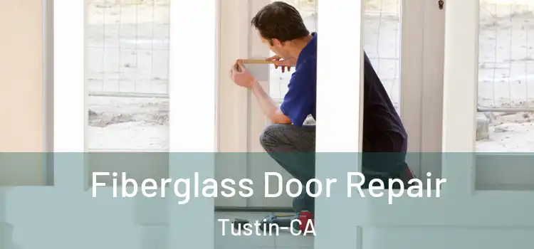  Fiberglass Door Repair Tustin-CA